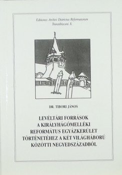 Dr. Tibori János - Levéltári források a Királyhágómelléki Református Egyházkerület történetéhez a két világháború közötti negyedszázadból