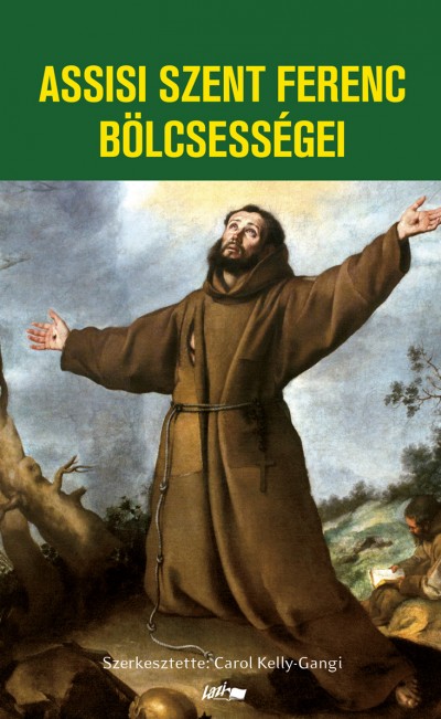 Könyv: Assisi Szent Ferenc bölcsességei (Carol Kelly-Gangi (Szerk.))