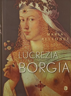 Maria Bellonci - Lucrezia Borgia