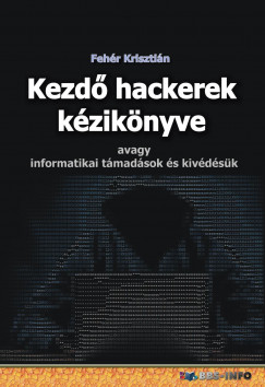 Fehér Krisztián - Kezdõ hackerek kézikönyve - avagy informatikai támadások és kivédésük