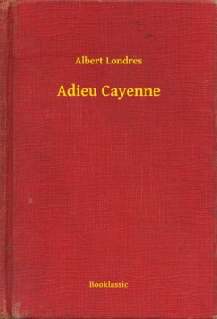 Albert Londres - Adieu Cayenne