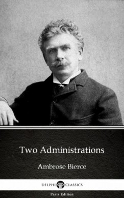Ambrose Bierce - Two Administrations by Ambrose Bierce (Illustrated)