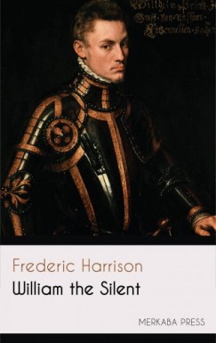 Frederic Harrison - William the Silent