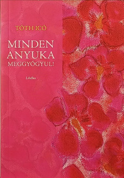 T�th Ic� - Minden anyuka meggy�gyul!
