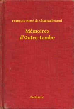 François-René de Chateaubriand - Mémoires d'Outre-tombe