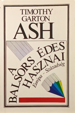 Timothy Garton Ash - A balsors �des hasznai
