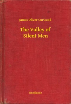 James Oliver Curwood - The Valley of Silent Men