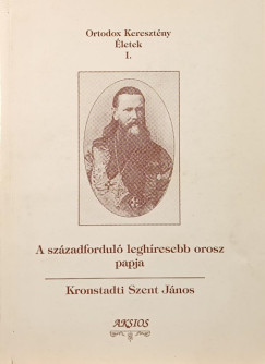 Kronstadti Szent Jnos - A szzadfordul leghresebb orosz papja
