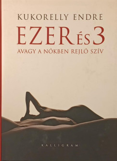 Kukorelly Endre - Ezer s 3 -avagy a nkben rejl szv