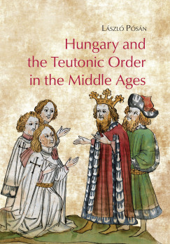 Psn Lszl - Hungary and the Teutonic Order in the Middle Ages