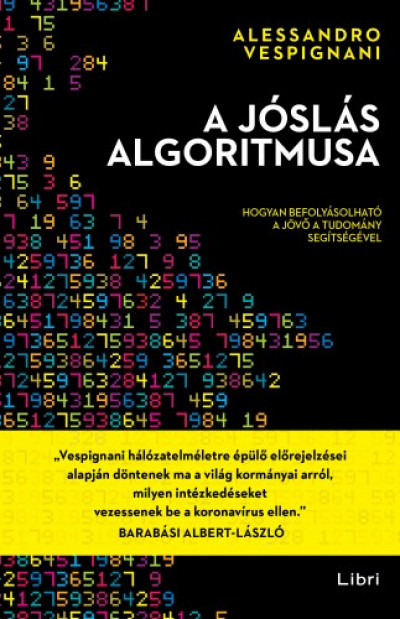 Vespignani Alessandro - Alessandro Vespignani - A jóslás algoritmusa - Hogyan befolyásolható a jövõ a tudomány segítségével