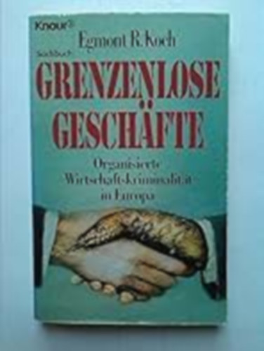 Egmont R. Koch - Grenzenlose Gesch�fte: Organisierte Wirtschaftskriminalit�t in Europa ("Hat�rok n�lk�li �zlet: Szervezett gazdas�gi b�n�z�s Eur�p�ban" n�met nyelven)