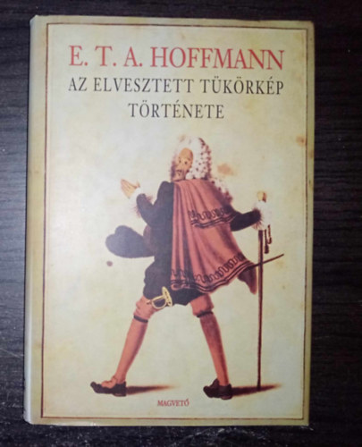 E. T. A. Hoffmann - Az elveszett t�k�rk�p t�rt�nete - Novell�k; a szerz� illusztr�ci�ival (A delejez� / Szilveszter�ji kalandok / Krespel tan�csos / A dalnokok harca / Az automat�k / A Sanctus / Az elhagyott h�z / Unokab�ty�m sarokablaka / �rtatlans�g)