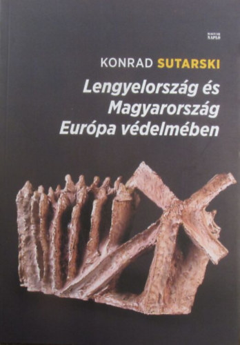 Konrad Sutarski - Lengyelorszg s Magyarorszg Eurpa vdelmben