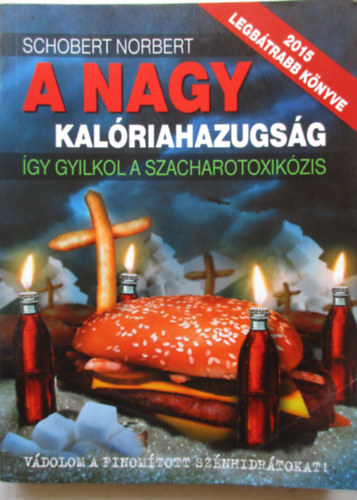 Schobert Norbert - A nagy kal�riahazugs�g - �gy gyilkol a szacharotoxik�zis - V�dolom a finom�tott sz�nhidr�tokat!