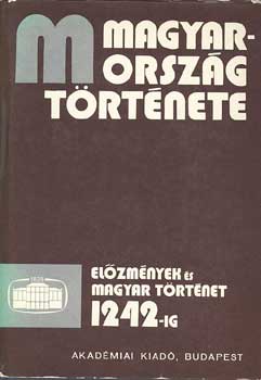 Szkely Gyrgy Bartha Antal - Magyarorszg trtnete (Elzmnyek s magyar trtnet 1242-ig) I-II.