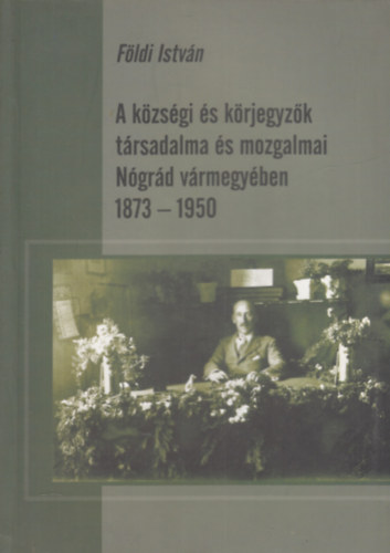 Fldi Istvn - A kzsgi s krjegyzk trsadalma s mozgalmai Ngrd vrmegyben, 1873-1950