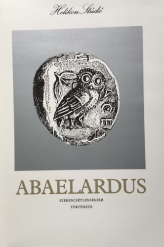 Petrus Abaelardus - Szerencs�tlens�geim t�rt�nete