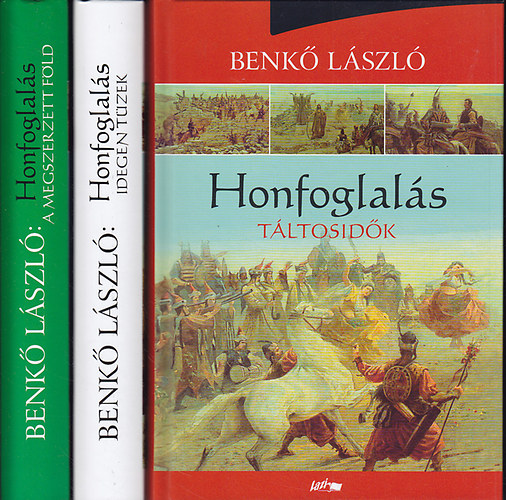 Benk Lszl - Honfoglals Trilgia: Tltosidk - Idegen tzek - Megszerzett fld