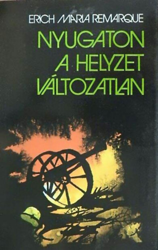 Szerz� Erich Maria Remarque Ford�t� Benedek Marcell - Nyugaton a helyzet v�ltozatlan  -  (Benedek Marcell ford�t�sa)