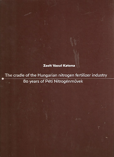 The Cradle of the Hungarian nitrogen fertilizer industy - 80 years of Pti Nitrognmvek