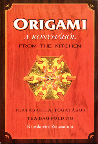 Kricskovics Zsuzsanna - ORIGAMI A KONYHBL - teatasak-hajtogatsok