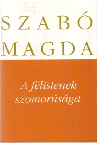 Szab� Magda - A f�listenek szomor�s�ga