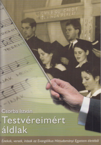 Csorba István - testvéreimért áldlak (dedikált)- Énekek, versek, írások az Evangélikus Hittudományi Egyetem életéből