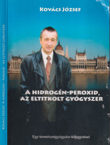Kovács József - A hidrogén-peroxid, az eltitkolt gyógyszer