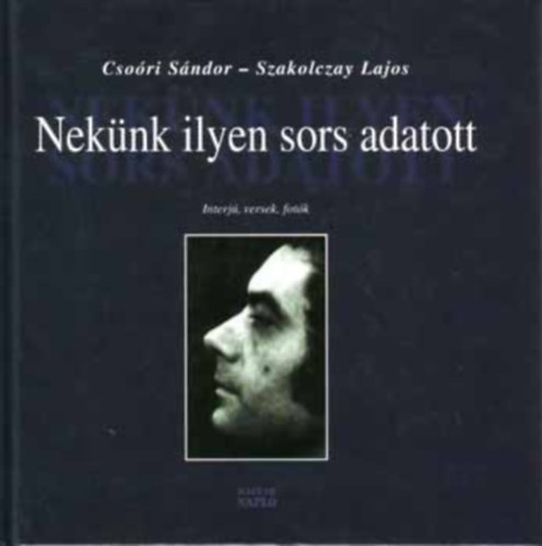 Szakolczay Lajos Cso�ri S�ndor - Nek�nk ilyen sors adatott - Interj�, versek, fot�k