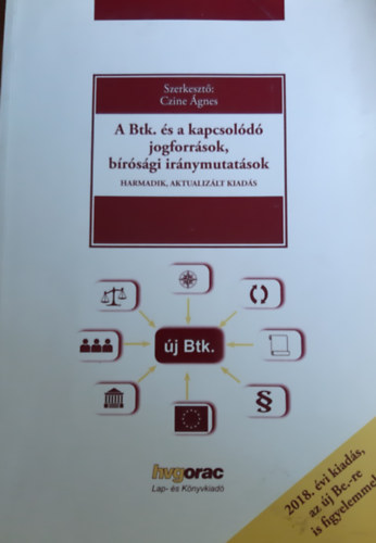 Czine Ágnes szerk. - Az új Btk. és a kapcsolódó jogforrások, bírósági iránymutatások