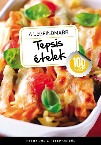 Frank J�lia - A legfinomabb tepsis �telek - 100 recept