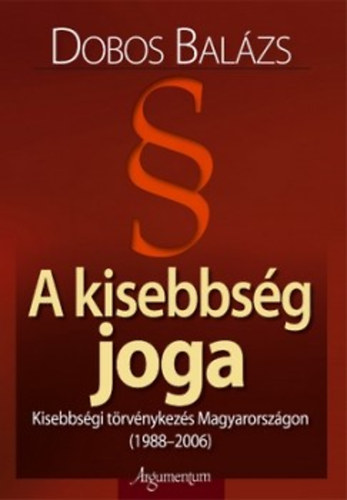 Dobos Balázs - A kisebbség joga - Kisebbségi törvénykezés Magyarországon (1988-2006)