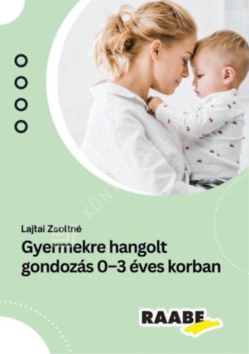 Lajtai Zsoltné - Gyermekre hangolt gondozás 0-3 éves korban