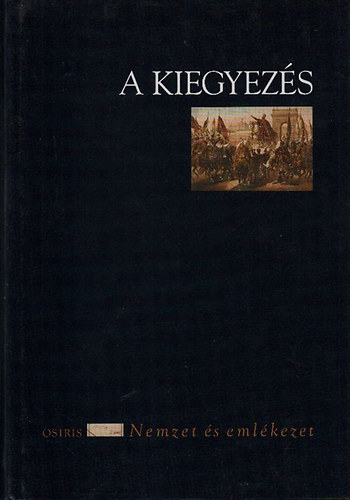 Cieger Andrs - A kiegyezs (Nemzet s emlkezet)