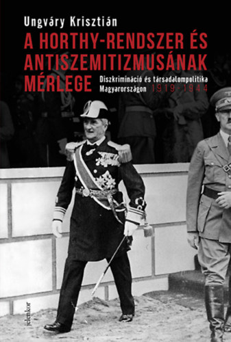 Ungvry Krisztin - A Horthy-rendszer s antiszemitizmusnak mrlege