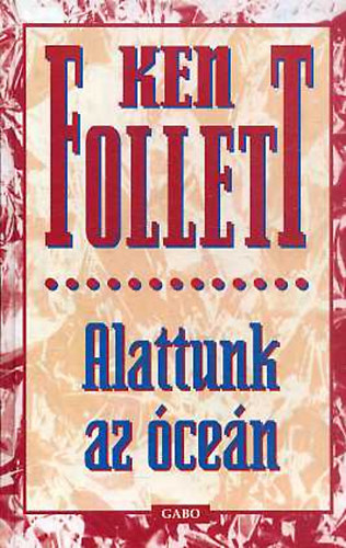 Ken Follett - Alattunk az óceán