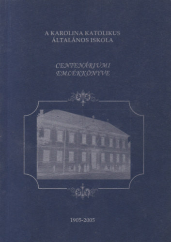 A Karolina Katolikus �ltal�nos Iskola centen�riumi eml�kk�nyve