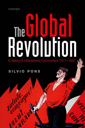 Silvio Pons - The global revolution - A history of international communism 1917-1991