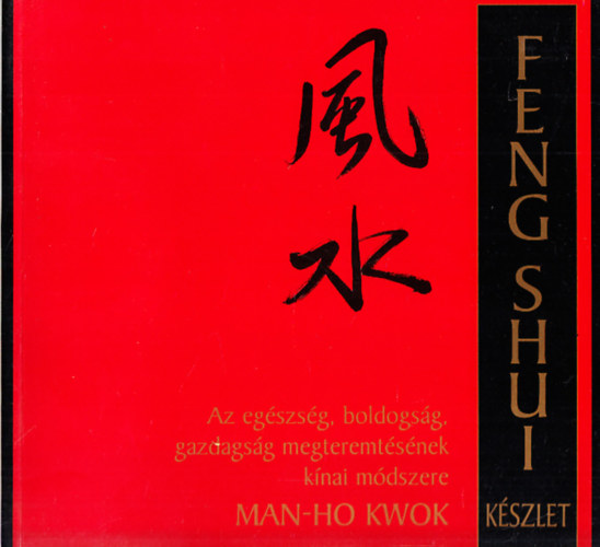 Man-Ho Kwok - FENG SHUI - Az egszsg, boldogsg, gazdagsg megteremtsnek knai mdszere (csak a knyv)