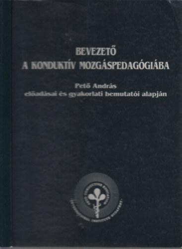Balogh Margit  (szerk.) - Bevezet a konduktv mozgspedaggiba (Pet Andrs eladsai s gyakorlati bemutati alapjn)