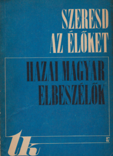 Kántor Lajos (vál.) - Szeresd az élőket (Hazai magyar elbeszélők 1945-1970)