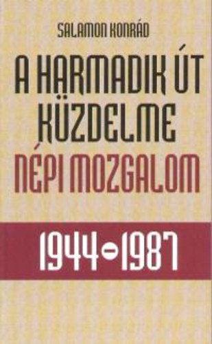 Salamon Konrd - A harmadik t kzdelme - Npi mozgalom 1944-1987