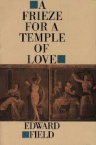 Edward Field - A Frieze for a Temple of Love