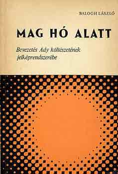 Balogh L�szl� - Mag h� alatt (bevezet�s Ady k�lt�szet�nek jelk�prendszer�be)