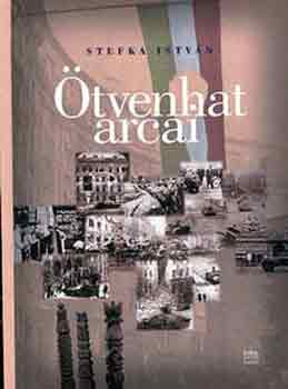 Stefka István - Ötvenhat arcai