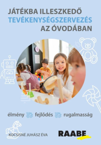 Kocsisné Juhász Éva - Játékba illeszkedő tevékenységszervezés az óvodában