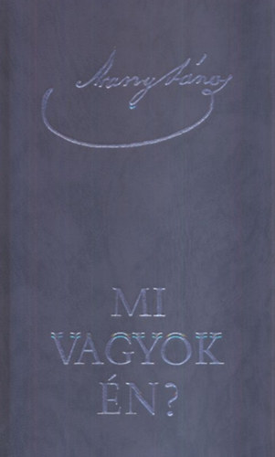 Arany J�nos - Mi vagyok �n? - �narck�p k�ltem�nyekben
