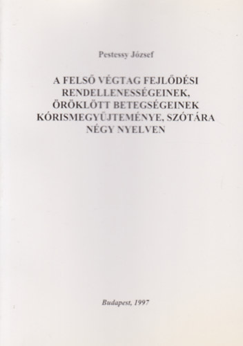 Pestessy Jzsef - A fels vgtag fejldsi rendellenessgeinek, rkltt betegsgeinek krismegyjtemnye, sztra ngy nyelven