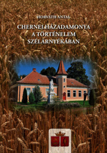 Horv�th Antal - Chernelh�zadamonya a t�rt�nelem sz�l�rny�k�ban